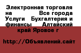 Электронная торговля на Sberbankm - Все города Услуги » Бухгалтерия и финансы   . Алтайский край,Яровое г.